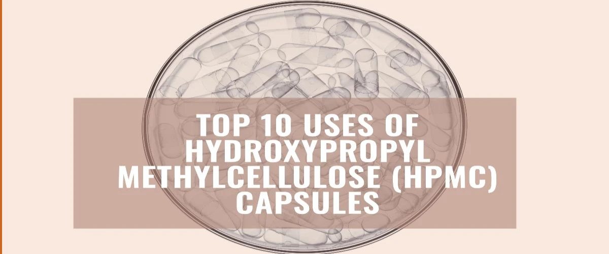 Top 10 Uses of Hydroxypropyl Methylcellulose (HPMC) Capsules