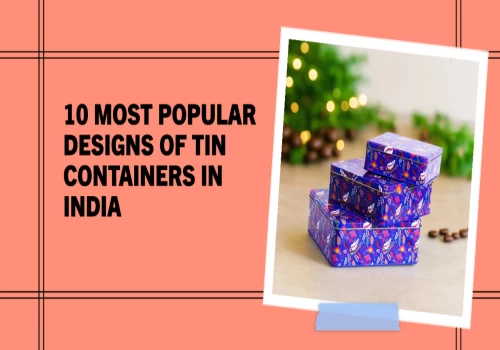 10 Most Popular Designs of Tin Containers in India