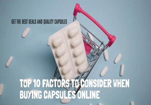 Top 10 Factors To Consider When Buying Capsules Online