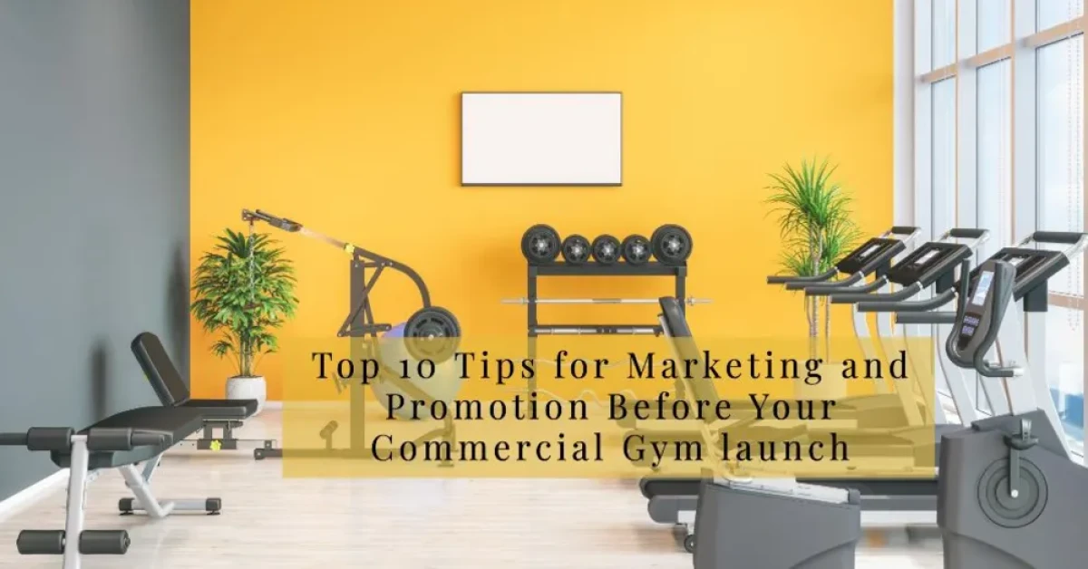 Top 10 Tips for Marketing and Promotion Before Your Commercial Gym Launch