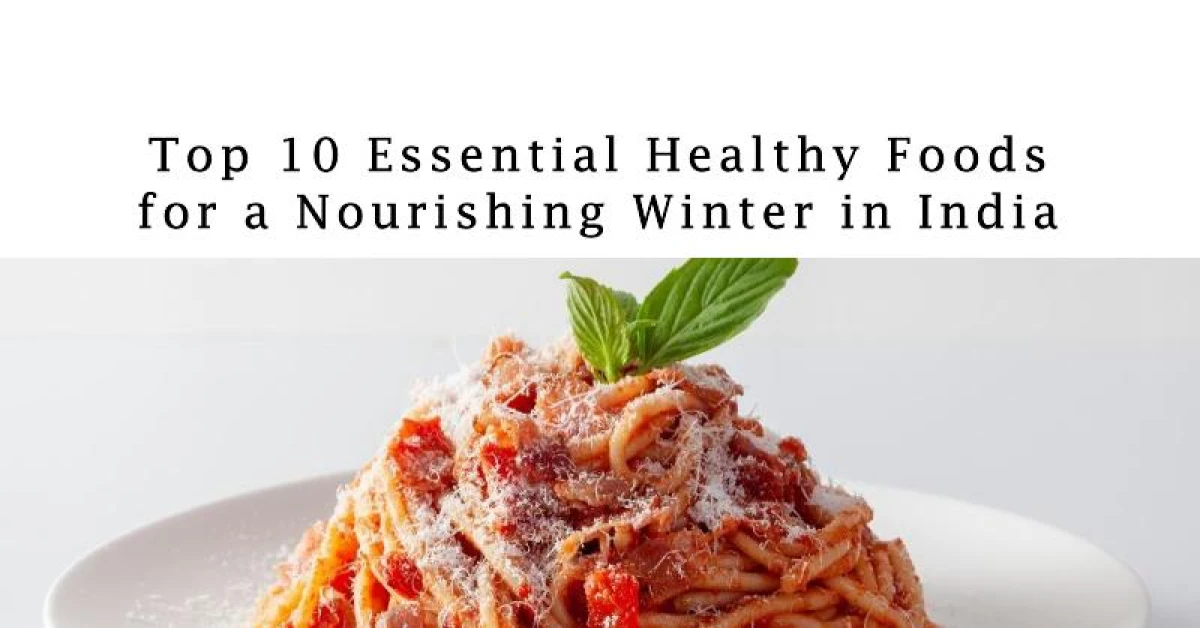 Top 10 Essential Healthy Foods for a Nourishing Winter in India