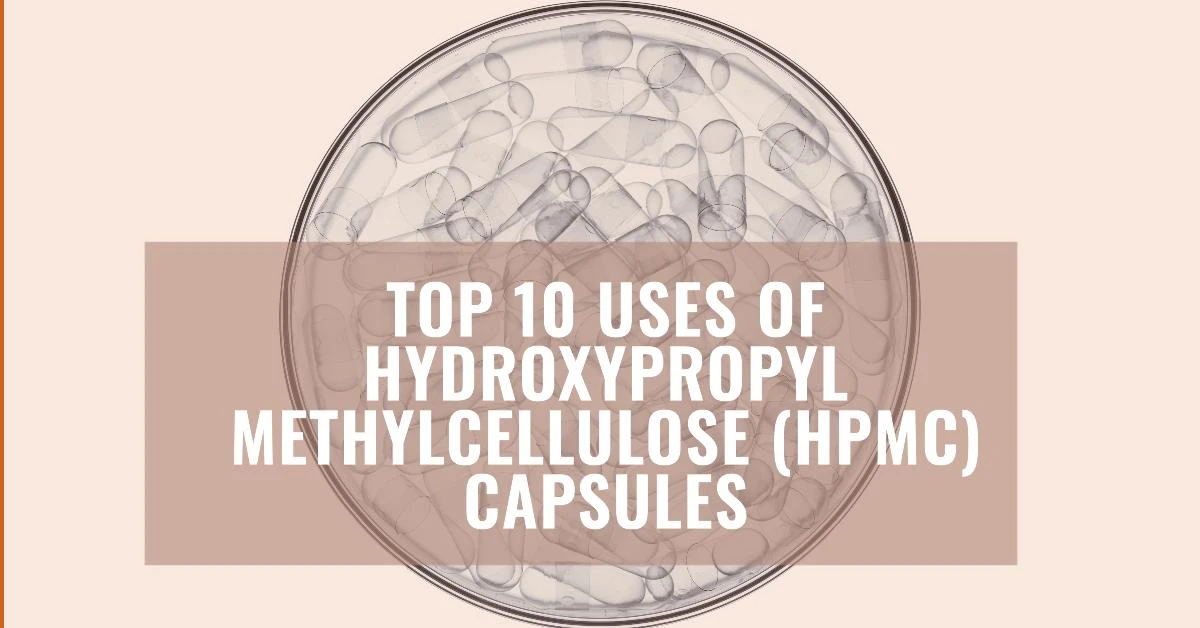 Top 10 Uses of Hydroxypropyl Methylcellulose (HPMC) Capsules